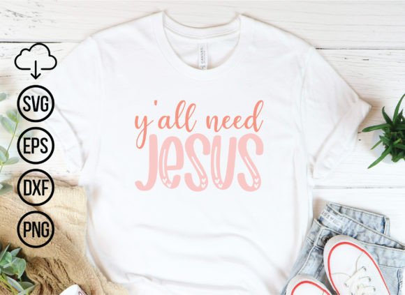 Y All Need Jesus, T-Shirt Designs